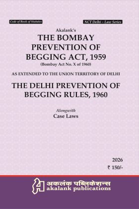 THE BOMBAY PREVENTION OF BEGGING ACT, 1959 AS EXTENDED TO THE UNION TERRITORY OF DELHI THE DELHI PREVENTION OF BEGGING RULES, 1960
Alongwith Case Laws